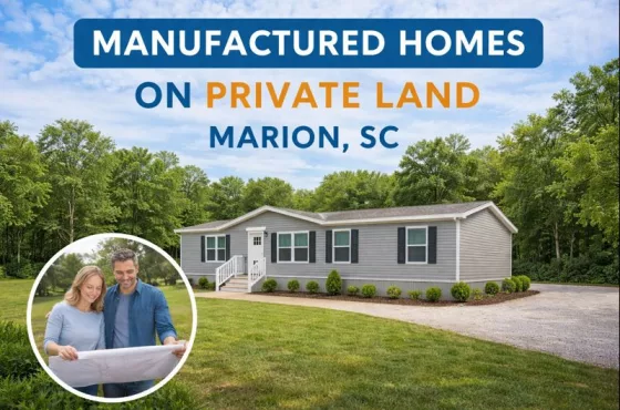 Manufactured Homes on Private Land in Marion, SC: What You Need to Know Before You Buy